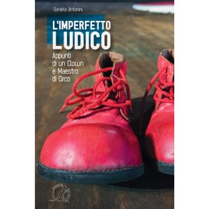 LIBRO LUDICO IMPERFETTO - APPUNTI DI UN CLOWN E MAESTRO DI CIRCO