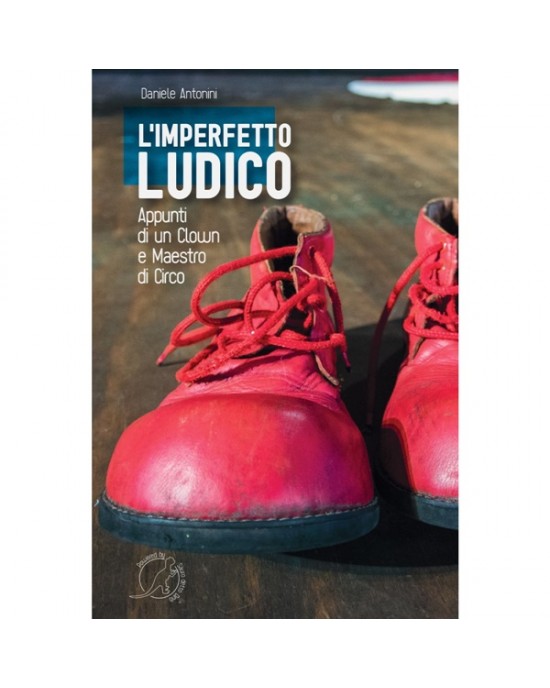 LIBRO LUDICO IMPERFETTO - APPUNTI DI UN CLOWN E MAESTRO DI CIRCO